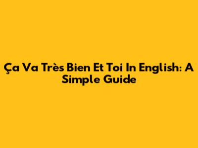 "Ça Va Très Bien Et Toi" In English: A Simple Guide