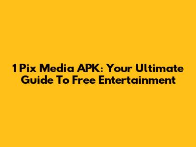 1 Pix Media APK: Your Ultimate Guide To Free Entertainment