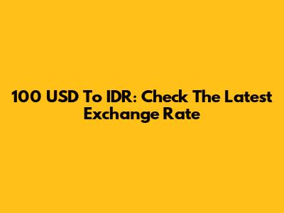 100 USD To IDR: Check The Latest Exchange Rate
