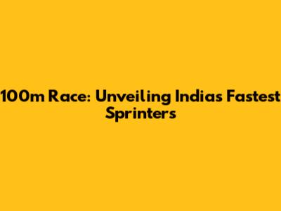 100m Race: Unveiling India's Fastest Sprinters