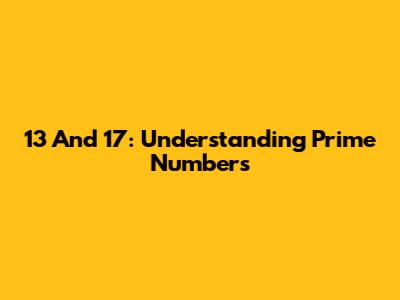 13 And 17: Understanding Prime Numbers