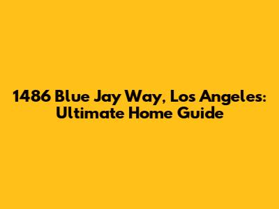 1486 Blue Jay Way, Los Angeles: Ultimate Home Guide