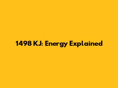 1498 KJ: Energy Explained
