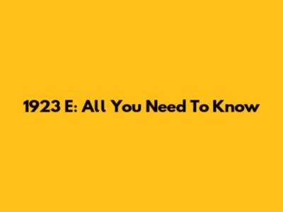 1923 E: All You Need To Know