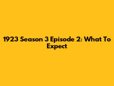 1923 Season 3 Episode 2: What To Expect