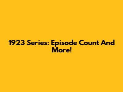 1923 Series: Episode Count And More!