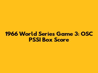 1966 World Series Game 3: OSC PSSI Box Score
