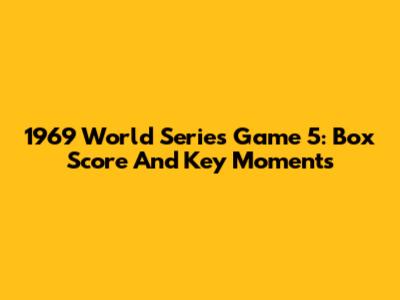 1969 World Series Game 5: Box Score And Key Moments