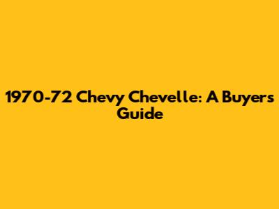 1970-72 Chevy Chevelle: A Buyer's Guide