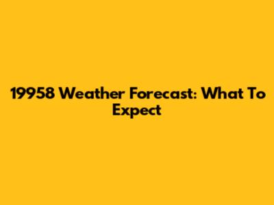 19958 Weather Forecast: What To Expect