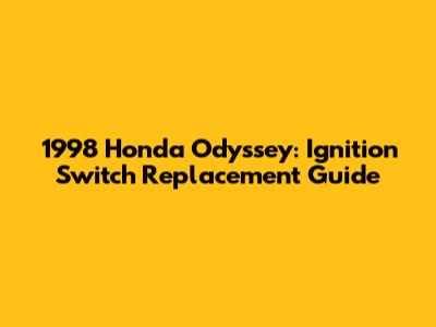 1998 Honda Odyssey: Ignition Switch Replacement Guide
