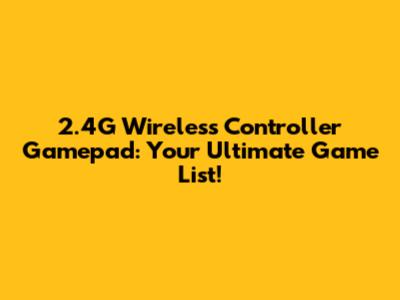 2.4G Wireless Controller Gamepad: Your Ultimate Game List!