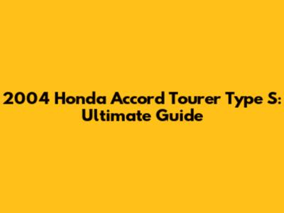 2004 Honda Accord Tourer Type S: Ultimate Guide