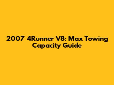 2007 4Runner V8: Max Towing Capacity Guide