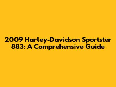 2009 Harley-Davidson Sportster 883: A Comprehensive Guide