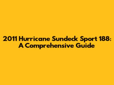 2011 Hurricane Sundeck Sport 188: A Comprehensive Guide
