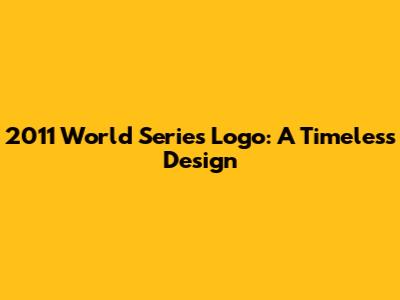 2011 World Series Logo: A Timeless Design