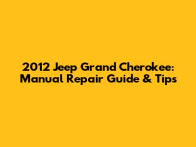 2012 Jeep Grand Cherokee: Manual Repair Guide & Tips