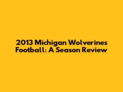 2013 Michigan Wolverines Football: A Season Review