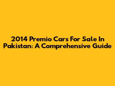 2014 Premio Cars For Sale In Pakistan: A Comprehensive Guide