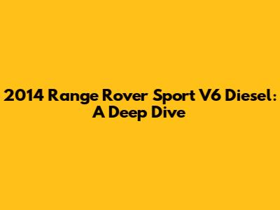 2014 Range Rover Sport V6 Diesel: A Deep Dive