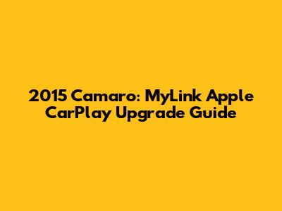 2015 Camaro: MyLink Apple CarPlay Upgrade Guide