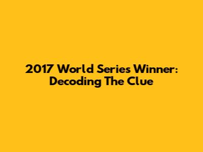 2017 World Series Winner: Decoding The Clue
