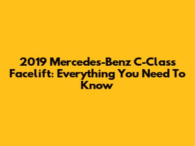 2019 Mercedes-Benz C-Class Facelift: Everything You Need To Know
