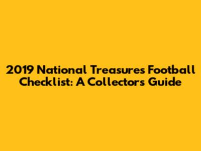 2019 National Treasures Football Checklist: A Collector's Guide