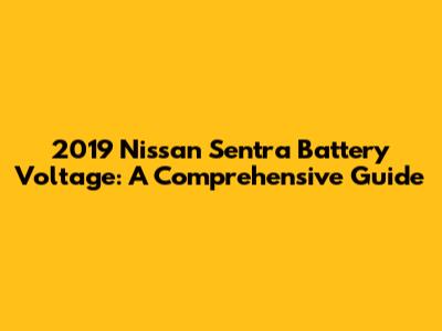 2019 Nissan Sentra Battery Voltage: A Comprehensive Guide