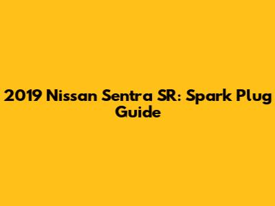 2019 Nissan Sentra SR: Spark Plug Guide