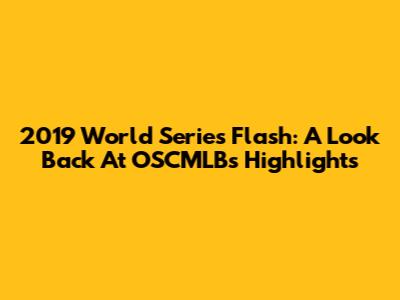 2019 World Series Flash: A Look Back At OSCMLB's Highlights