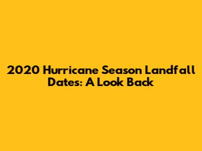 2020 Hurricane Season Landfall Dates: A Look Back