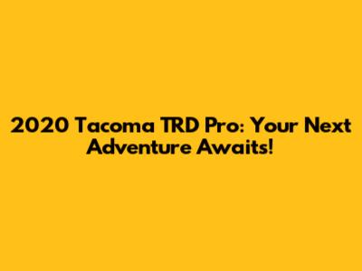 2020 Tacoma TRD Pro: Your Next Adventure Awaits!
