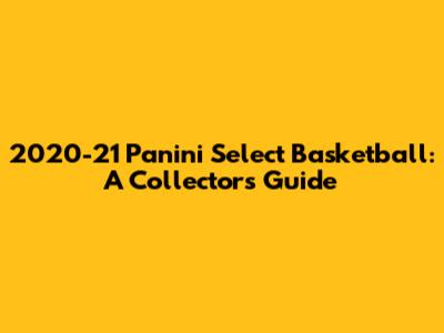 2020-21 Panini Select Basketball: A Collector's Guide