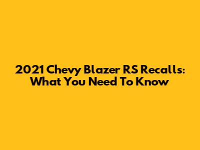 2021 Chevy Blazer RS Recalls: What You Need To Know