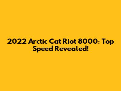 2022 Arctic Cat Riot 8000: Top Speed Revealed!