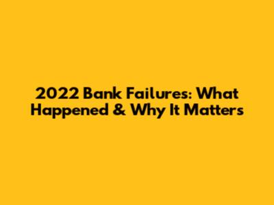 2022 Bank Failures: What Happened & Why It Matters