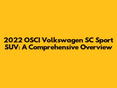 2022 OSCI Volkswagen SC Sport SUV: A Comprehensive Overview