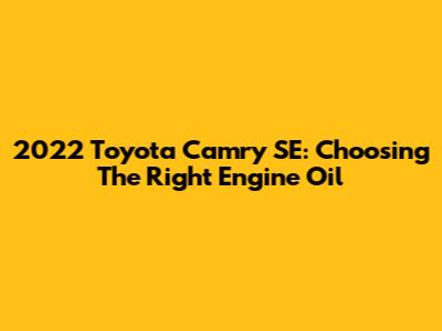 2022 Toyota Camry SE: Choosing The Right Engine Oil
