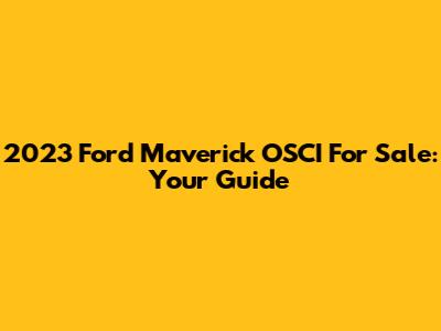 2023 Ford Maverick OSCI For Sale: Your Guide
