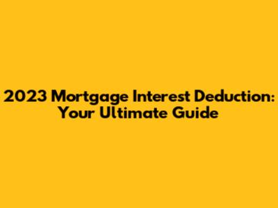 2023 Mortgage Interest Deduction: Your Ultimate Guide