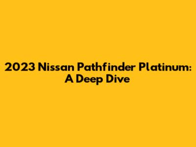 2023 Nissan Pathfinder Platinum: A Deep Dive
