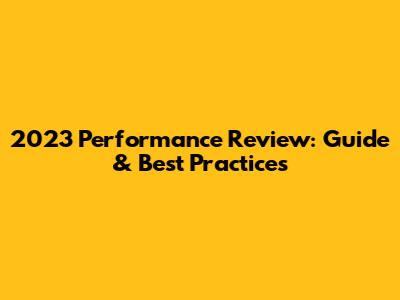 2023 Performance Review: Guide & Best Practices