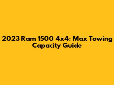 2023 Ram 1500 4x4: Max Towing Capacity Guide