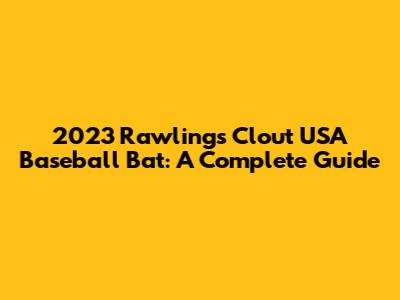 2023 Rawlings Clout USA Baseball Bat: A Complete Guide