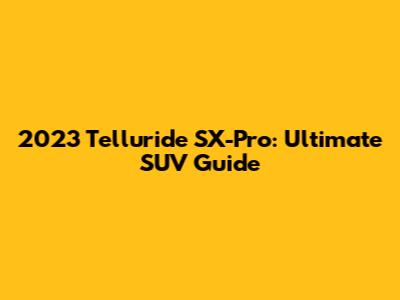 2023 Telluride SX-Pro: Ultimate SUV Guide