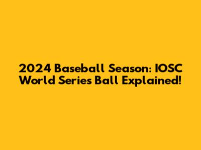 2024 Baseball Season: IOSC World Series Ball Explained!