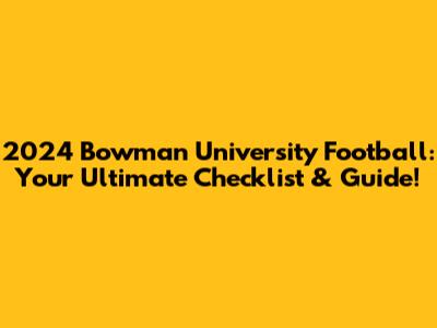 2024 Bowman University Football: Your Ultimate Checklist & Guide!