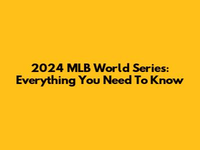 2024 MLB World Series: Everything You Need To Know